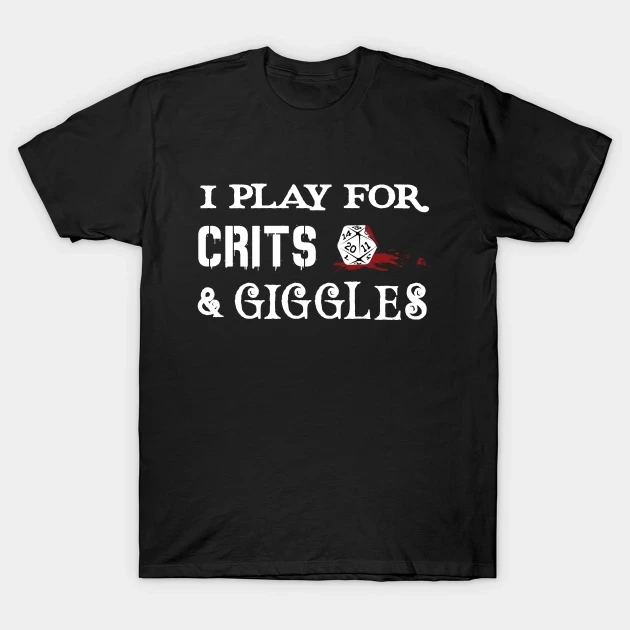 I play for Crits and Giggles